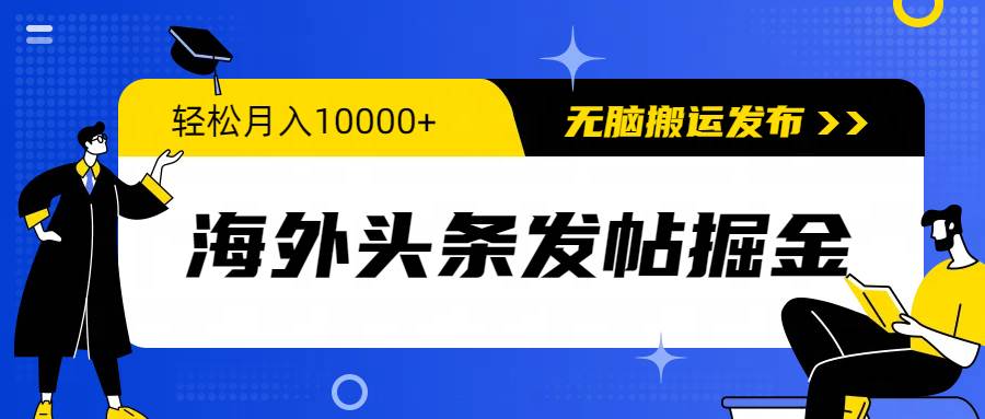海外头条发帖掘金，轻松月入10000+，无脑搬运发布，新手小白无门槛-众创项目基地