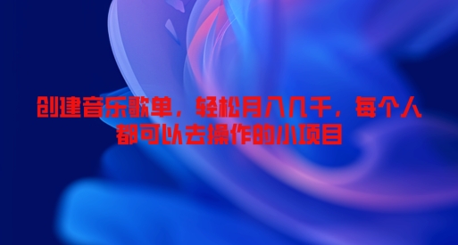 创建音乐歌单，轻松月入几千，每个人都可以去操作的小项目-众创项目基地