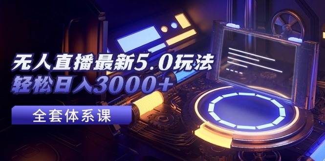 无人直播最新5.0玩法，轻松日入3000+-众创项目基地