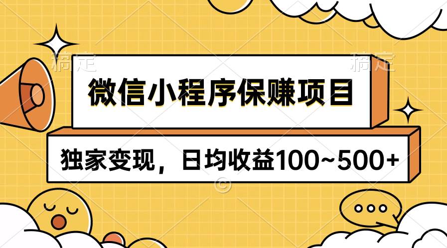 微信小程序保赚项目，独家变现，日均收益100~500+-众创项目基地