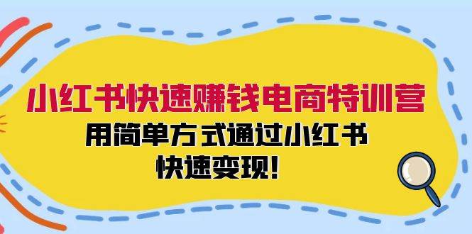 小红书快速赚钱电商特训营：用简单方式通过小红书快速变现！-众创项目基地