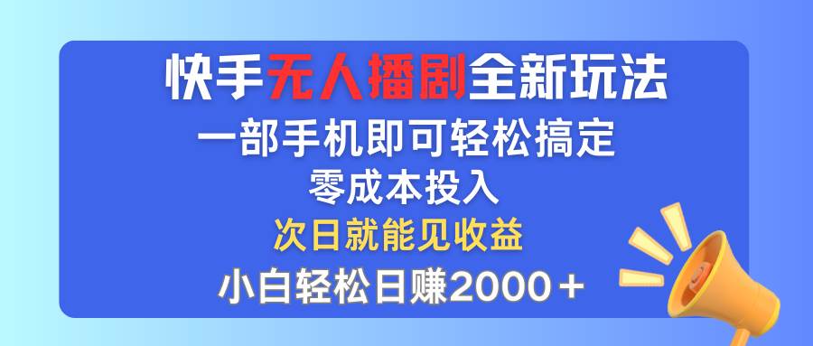 快手无人播剧全新玩法，一部手机就可以轻松搞定，零成本投入，小白轻松…-众创项目基地