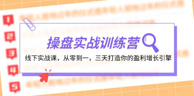 操盘实操训练营：线下实战课，从零到一，三天打造你的盈利增长引擎-众创项目基地