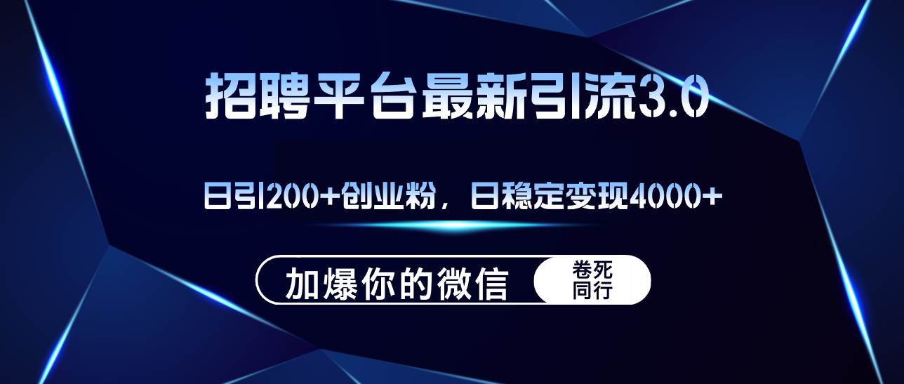 招聘平台日引流200+创业粉，加爆微信，日稳定变现4000+-众创项目基地