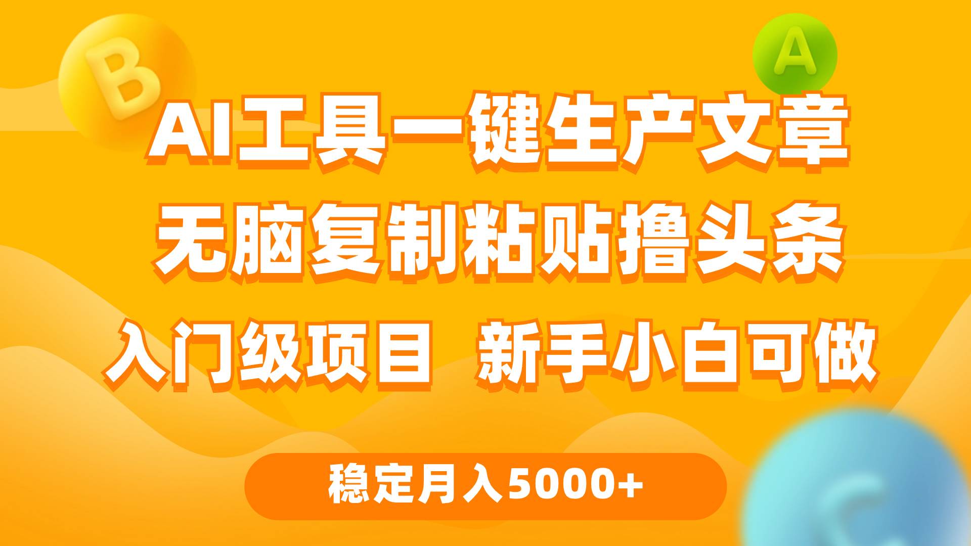 利用AI工具无脑复制粘贴撸头条收益 每天2小时 稳定月入5000+互联网入门…-众创项目基地