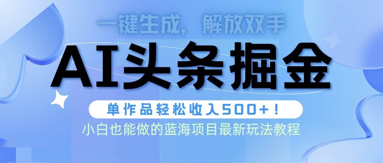 头条AI掘金术最新玩法，全AI制作无需人工修稿，一键生成单篇文章收益500+-众创项目基地