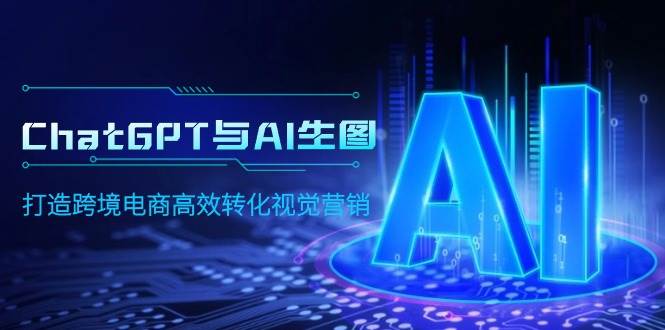 ChatGPT与AI生图，打造跨境电商高效转化视觉营销-众创项目基地