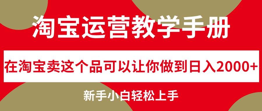 淘宝运营教学手册，在淘宝卖这个品可以让你做到日入2000+，新手小白轻…-众创项目基地