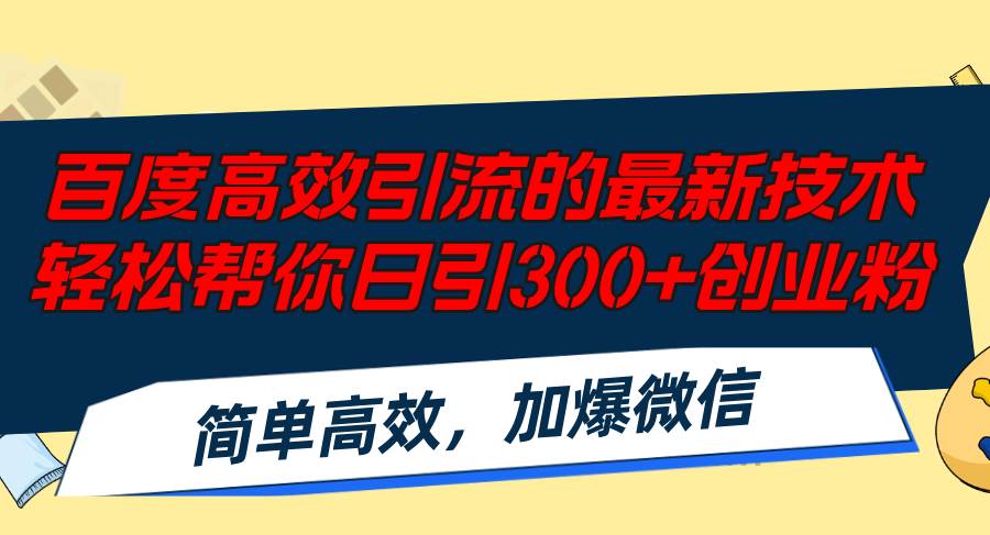 百度高效引流的最新技术,轻松帮你日引300+创业粉,简单高效，加爆微信-众创项目基地