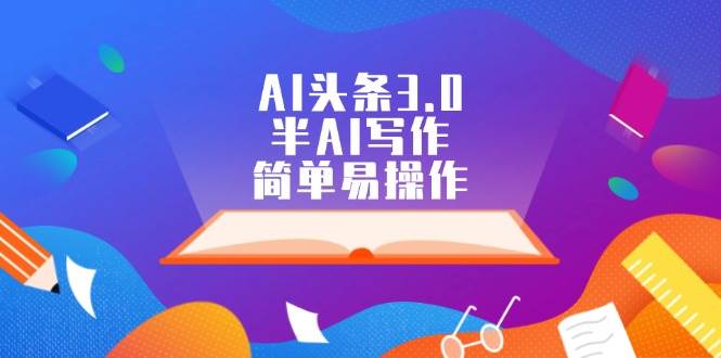 AI头条3.0，半AI写作，简单易操作-众创项目基地