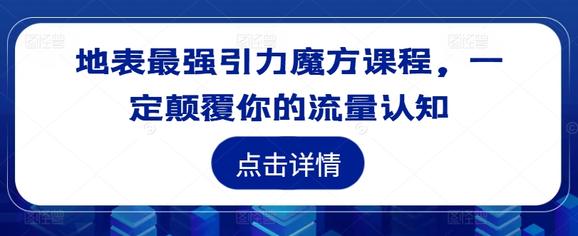 地表最强引力魔方课程，一定颠覆你的流量认知-众创项目基地