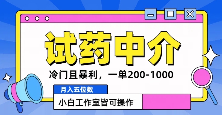 冷门且暴利的试药中介项目，一单利润200~1000.月入五位数，小白工作室皆可操作-众创项目基地