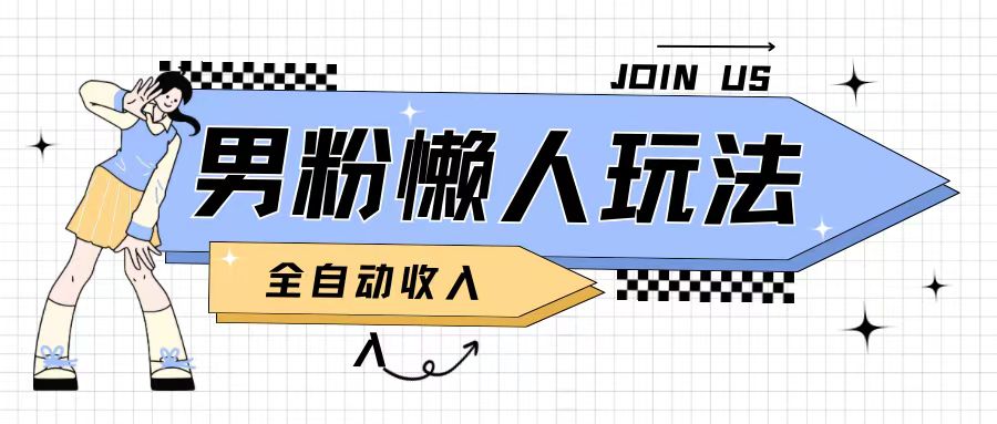 男粉2.0懒人玩法，被动收入，日入2张-众创项目基地