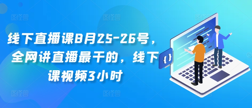 线下直播课8月25-26号，全网讲直播最干的，线下课视频3小时-众创项目基地