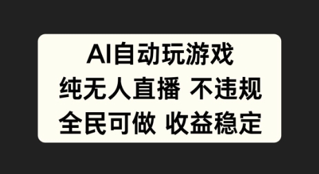 AI自动玩游戏，纯无人直播不违规，全民可做收益稳定-众创项目基地