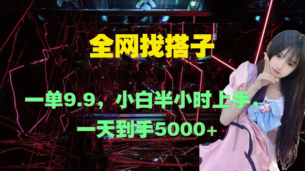 全网找搭子，一单9.9.小白半小时上手，一天到手几张-众创项目基地
