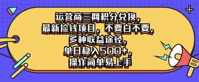 运营商三网积分兑换，最新捡钱项目，不要白不要，多种收益途径，操作简单易上手-众创项目基地