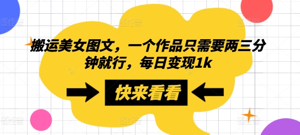 搬运美女图文，一个作品只需要两三分钟就行，每日变现1k-众创项目基地