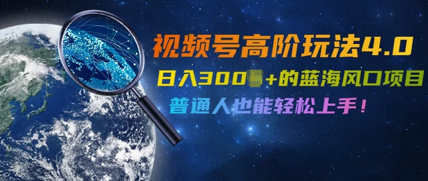 视频号高阶玩法4.0，日入几张的蓝海风口项目，普通人也能轻松上手-众创项目基地