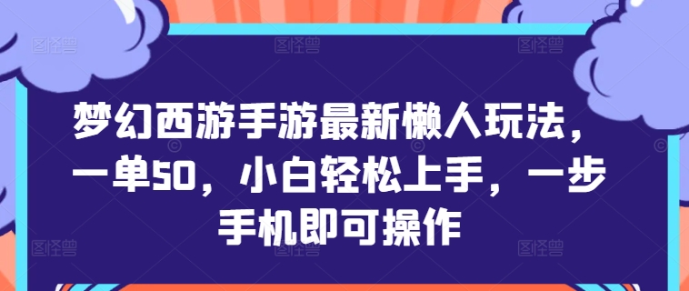 梦幻西游手游最新懒人玩法，一单50，小白轻松上手，一步手机即可操作-众创项目基地