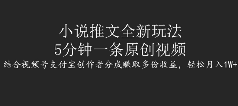 小说推文全新玩法，5分钟一条原创视频，结合视频号支付宝创作者分成赚取多份收益，轻松月入1W+-众创项目基地