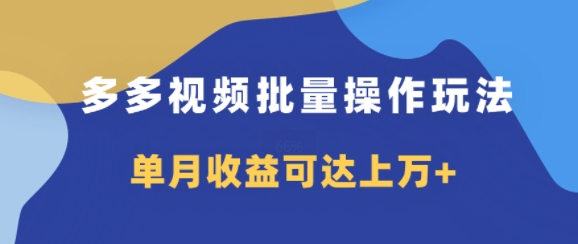 多多视频带货项目批量操作玩法，仅复制搬运即可，单月收益可达上万+-众创项目基地