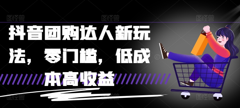 抖音团购达人新玩法，零门槛，低成本高收益-众创项目基地