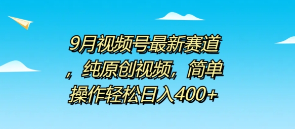 9月视频号最新赛道，纯原创视频，简单操作轻松日入4张-众创项目基地