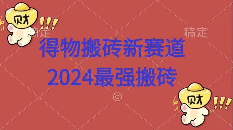 得物搬砖新赛道.2024最强搬砖-众创项目基地