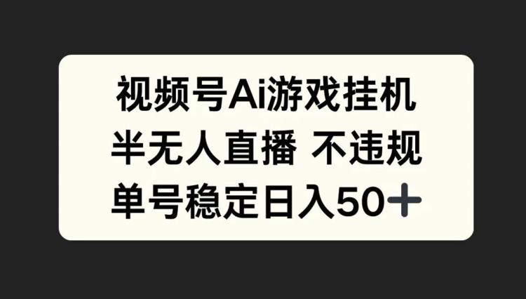 视频号AI游戏挂JI，半无人直播不违规，单号稳定日入50+-众创项目基地