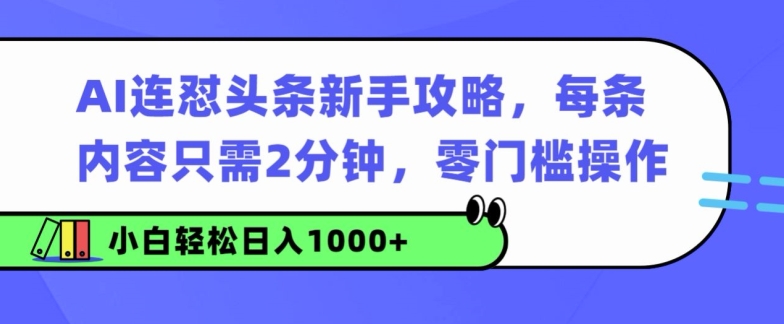AI连怼头条新手攻略：每条内容只需2分钟，零门槛操作，小白轻松日入几张-众创项目基地