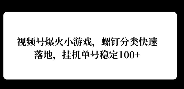 视频号爆火小游戏，螺钉分类快速落地，挂ji操作收益高-众创项目基地