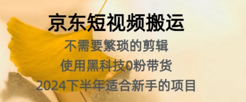 京东短视频搬运，不需要繁琐的剪辑，使用黑科技0粉带货，2024下半年新手适合的项目-众创项目基地