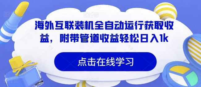 海外互联装机全自动运行获取收益，附带管道收益轻松日入1k-众创项目基地