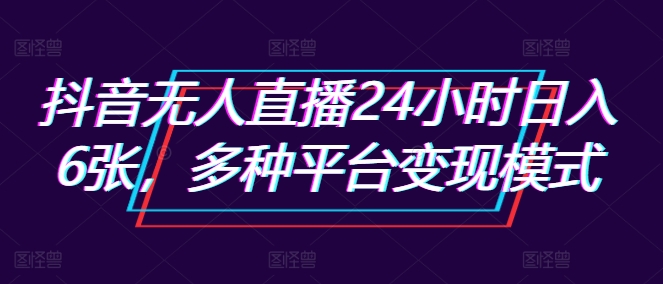 抖音无人直播24小时日入6张，多种平台变现模式-众创项目基地