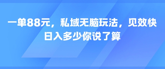 一单88元，私域无脑玩法，见效快，日入多少你说了算-众创项目基地
