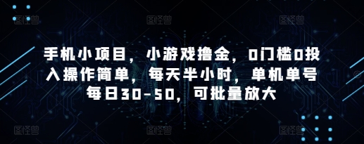 手机小项目，小游戏撸金，0门槛0投入操作简单，每天半小时，单机单号每日30-50，可批量放大-众创项目基地