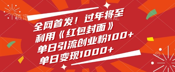 全网首发，过年将至，利用《红包封面》，单日引流创业粉100+，单日变现多张-众创项目基地