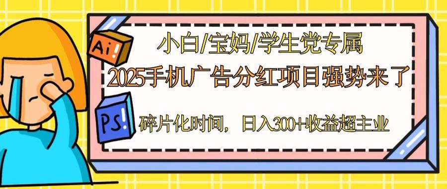 （14669期）2025手机广告分红，一部手机日入300＋可矩阵！碎片化时间操作，副业超主业-众创项目基地
