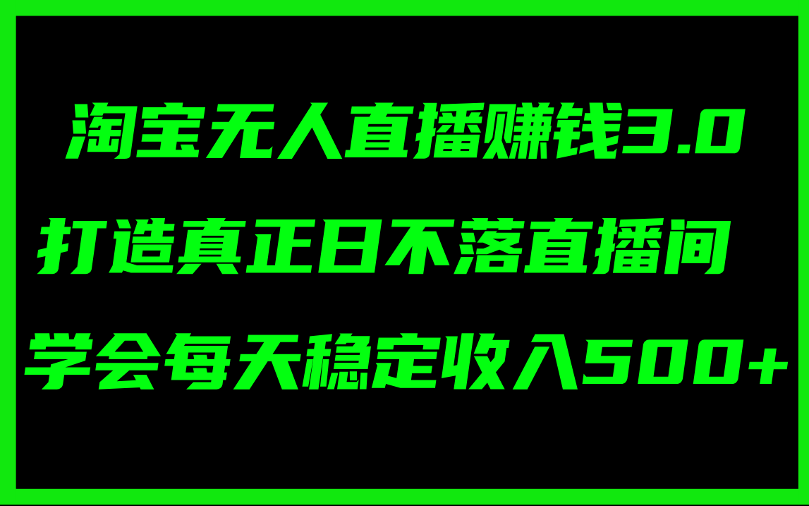 （11765期）淘宝无人直播赚钱3.0，打造真正日不落直播间 ，学会每天稳定收入500+-众创项目基地