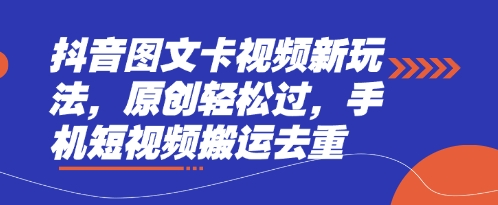 抖音图文卡视频新玩法，原创轻松过，手机短视频搬运去重-众创项目基地