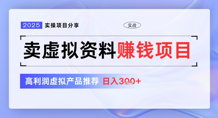 2025实操项目分享，卖虚拟资料挣钱项目，高利润虚拟产品推荐，日入3张-众创项目基地