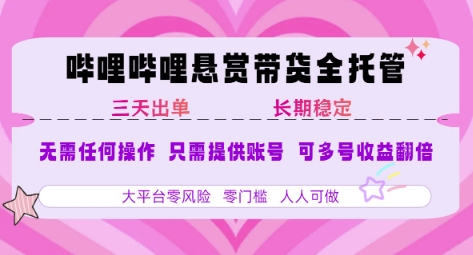 B站悬赏带货全托管，自测稳定，只需提供账号，无需基础，小白宝妈轻松上手，单日稳定3张【揭秘】-众创项目基地