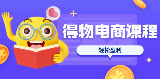 (14146期)得物电商课程合集,选品、优化、定价全攻略,7天SOP单品爆红,轻松盈利-众创项目基地