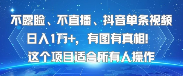 不露脸、不直播、抖音单条视频日入1W+，有图有真相！这个项目适合所有人操作-众创项目基地