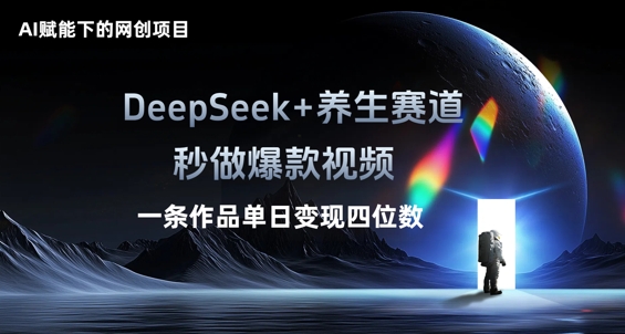 AI赋能下的网创项目，DeepSeek+养生赛道，秒做爆款视频一条作品单日变现三位数-众创项目基地
