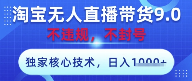 淘宝无人直播带货9.0 ，独家核心技术，不违规，不封号，操作简单，当天开播，当天见收益，日入数张【揭秘】-众创项目基地