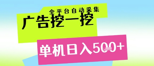 广告挖一挖全自动采集，单机日入5张+，小白轻松矩阵【揭秘】-众创项目基地