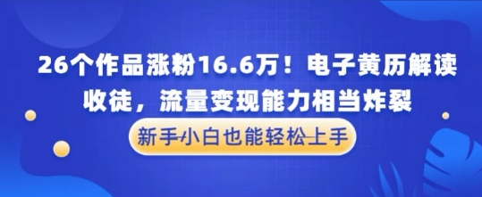 厉害了！26个作品涨粉16.6W！电子黄历解读，收徒，流量变现能力相当炸裂，新手小白也能轻松上手-众创项目基地