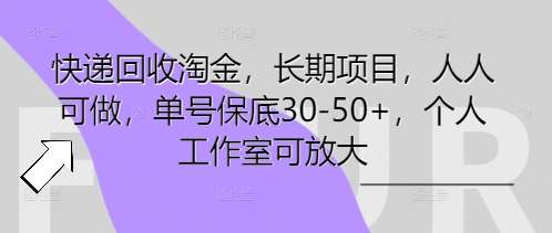 快递回收淘金，长期项目，人人可做，单号保底30-50+，个人工作室可放大-众创项目基地